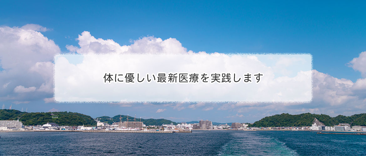 体に優しい最新医療を実践します